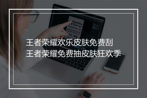 王者荣耀欢乐皮肤免费刮　王者荣耀免费抽皮肤狂欢季