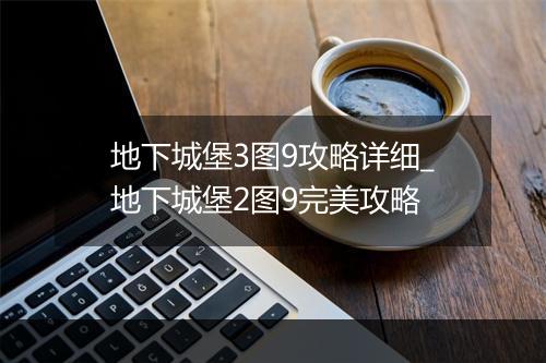 地下城堡3图9攻略详细_地下城堡2图9完美攻略
