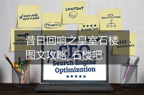 昔日回响之皇室石楼图文攻略_石楼吧