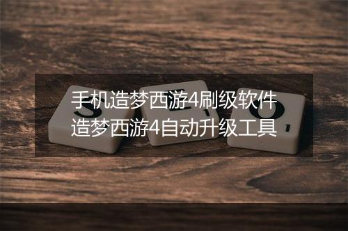手机造梦西游4刷级软件　造梦西游4自动升级工具