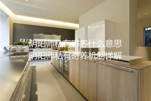 阴阳师私有寄养什么意思　阴阳师私有寄养机制详解