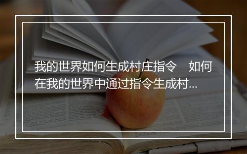 我的世界如何生成村庄指令　如何在我的世界中通过指令生成村庄
