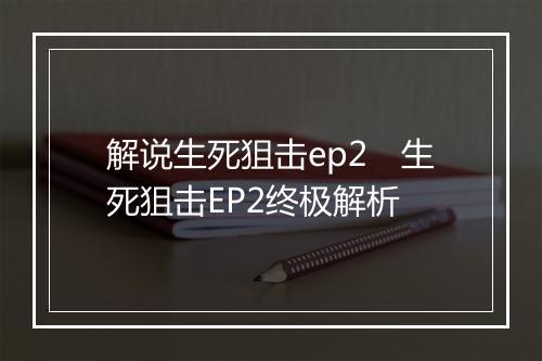 解说生死狙击ep2 生死狙击EP2终极解析