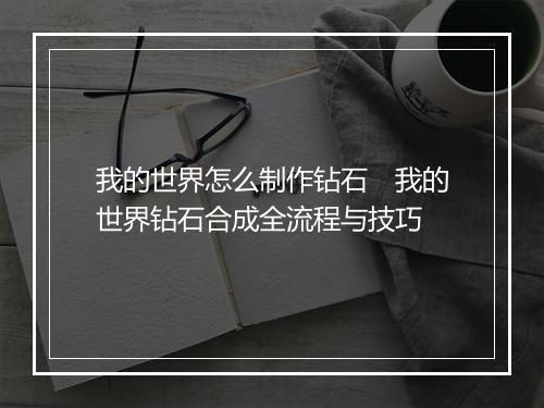 我的世界怎么制作钻石　我的世界钻石合成全流程与技巧
