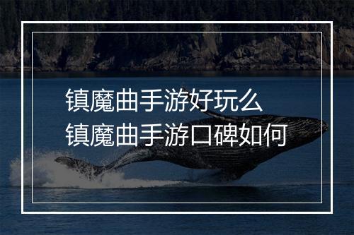 镇魔曲手游好玩么　镇魔曲手游口碑如何