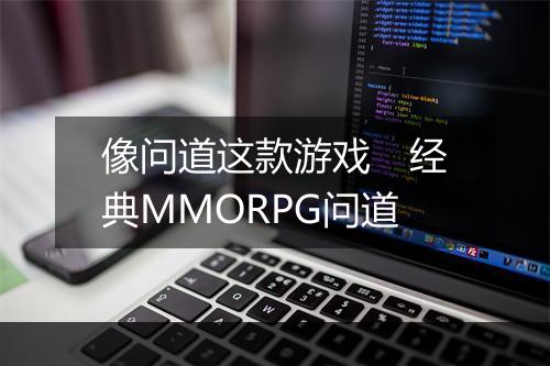 像问道这款游戏 经典MMORPG问道